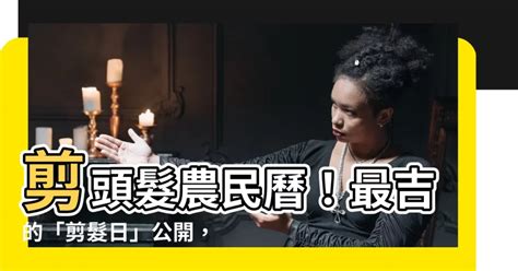 剪頭髮 農民曆|【剪頭髮 農民曆】2024農民曆剪頭髮！一覽表攻略！